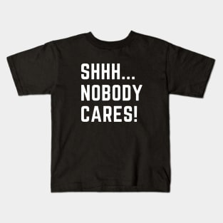 Shhh...nobody cares!  A funny design that puts people in their place Kids T-Shirt